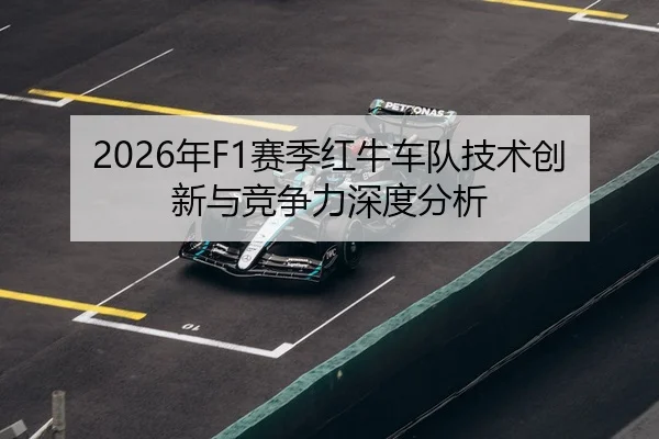 2026年F1赛季红牛车队技术创新与竞争力深度分析（HTH Sports）