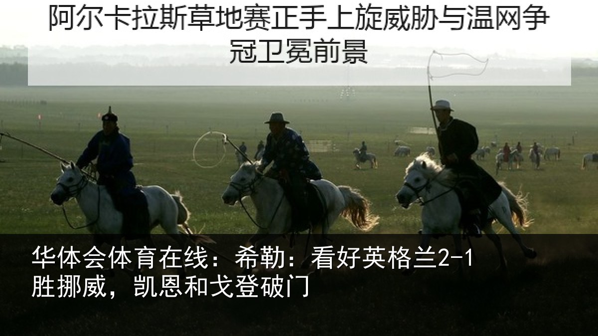 华体会体育在线:希勒:看好英格兰2-1胜挪威,凯恩和戈登破门