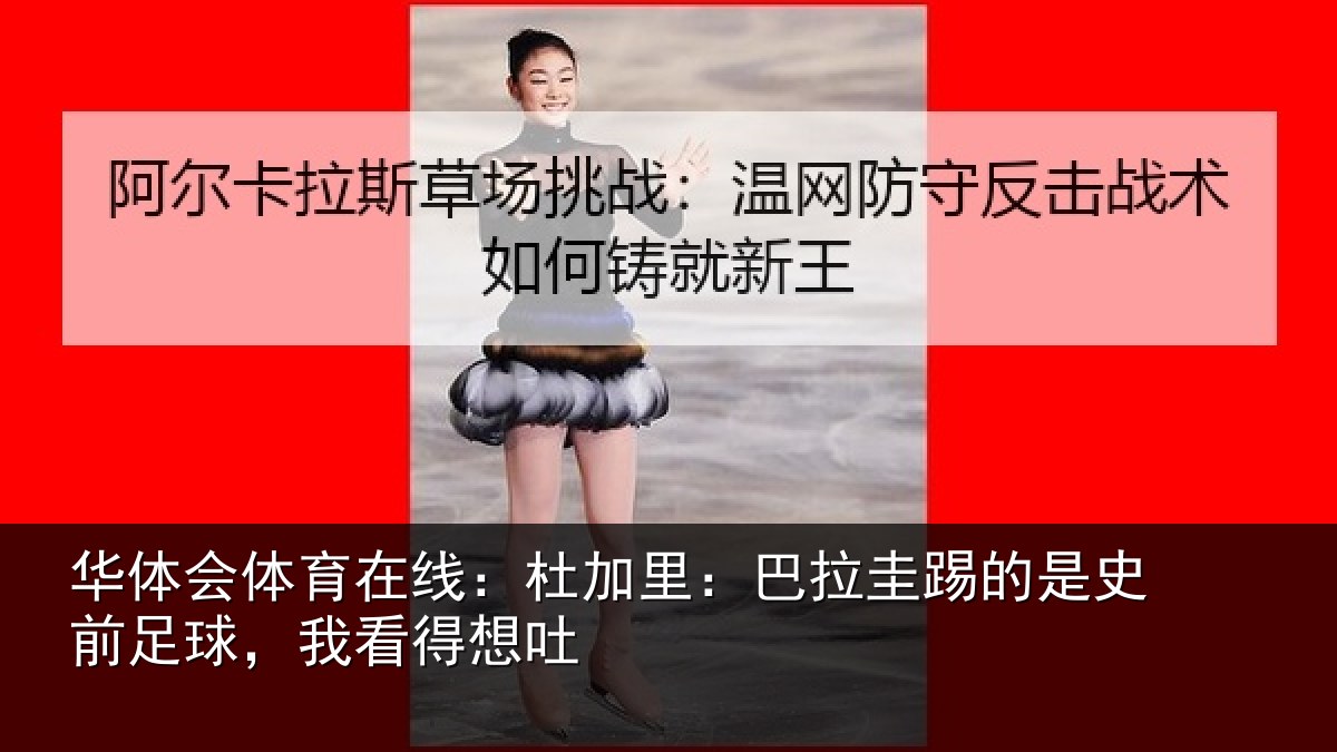 华体会体育在线:杜加相关情况前足球,我看得想吐