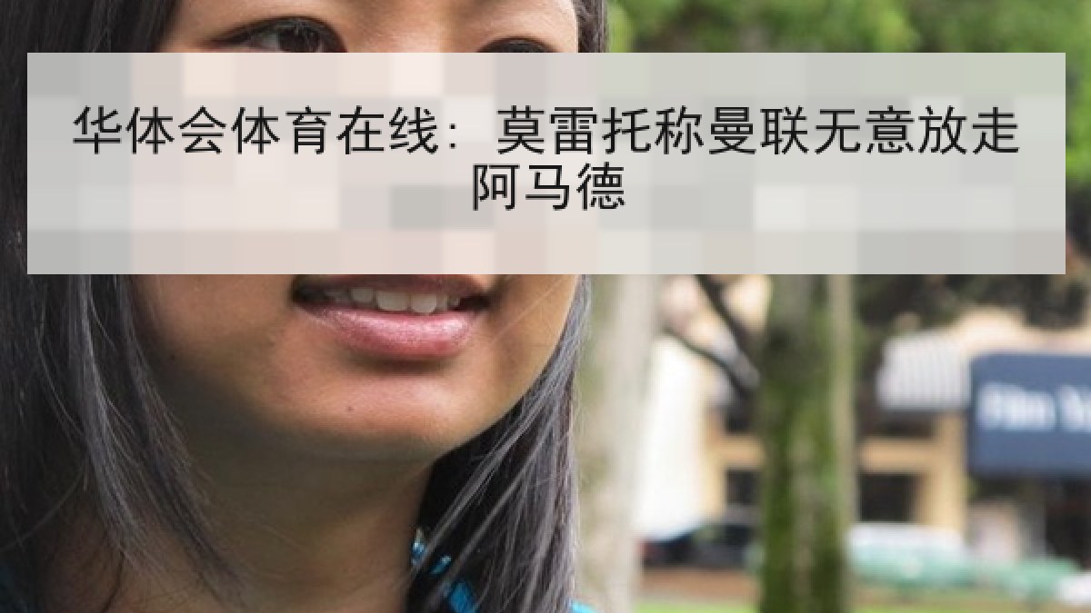 华体会体育在线: 莫雷托称曼联无意放走阿马德 华体会体育在线: 莫雷托称曼联无意放走阿马德