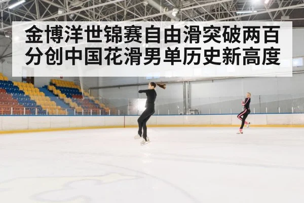 金博洋世锦赛自由滑突破两百分创中国花滑男单历史新高度