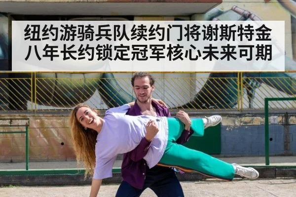 纽约游骑兵队续约门将谢斯特金 八年长约锁定冠军核心未来可期